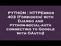 PYTHON HTTPError 403 Forbidden with Django and python-social-auth connecting to Google with OAut