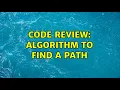 Code Review Algorithm to find a path 2 Solutions