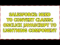 Salesforce Need to convert Classic OnClick Javascript to Lightning Component