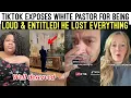 TIKTOK EXPOSES W HITE PASTOR FOR BEING LOUD 😳 \u0026 ENTITLED! HE LOST EVERYTHING 