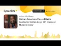 African American Voices II With Conductor Kellen Gray.  On Classical Music In Color