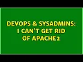 DevOps SysAdmins I can t get rid of apache2 2 Solutions