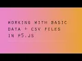 p5 js Working with Basic Data CSV Files