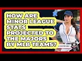 How Are Minor League Stats Projected To The Majors By MLB Teams - Baseball Statistics Vault