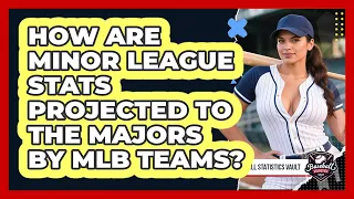How Are Minor League Stats Projected To The Majors By MLB Teams - Baseball Statistics Vault