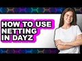 How to Use Netting in Dayz - Easy Guide