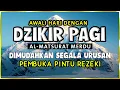 Lagu DZIKIR PAGI SESUAI SUNNAH RASUL | ZIKIR PEMBUKA PINTU REZEKI | Dzikir Mustajab Pagi