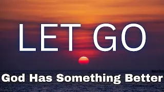 LET GO, GOD HAS SOMETHING GREATER FOR YOU | A Life-Changing Message of Faith & Breakthrough