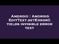 Android Android EditText setError yields invisible error text