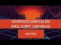 Interface grafica no Shell Script com Dialog - Inputbox Fornecer parametros aos seus programas