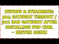 DevOps SysAdmins 504 Gateway timeout 502 Bad gateway after installing php curl - server nginx