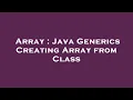 Array Java Generics Creating Array from Class