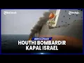 Download Lagu LANCARKAN SERANGAN BALASAN, HOUTHI GEMPUR KAPAL MAGIC SEAS DARI ISRAEL HINGGA TERBAKAR