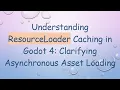 Understanding ResourceLoader Caching in Godot 4 Clarifying Asynchronous Asset Loading