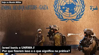 Israel baniu a UNRWA – Por que fizerem isso e o que significa na prática?