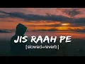 Lagu Jis Raah Pe Hai Ghar Tera- (slowed+Reverb)Arijit Singh|Arijit Singh Song