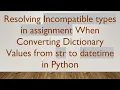 Resolving Incompatible types in assignment When Converting Dictionary Values from str to datetime i