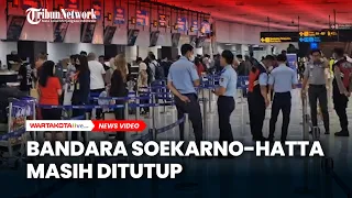 Bandara Soekarno-Hatta Masih Ditutup, 75.326 Penumpang dari 624 Penerbangan Terdampak