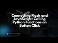 Connecting Flask and JavaScript Calling Python Functions on Button Click