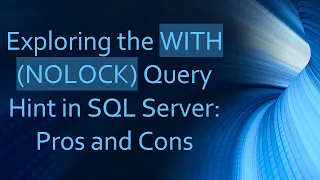 Exploring the WITH NOLOCK Query Hint in SQL Server Pros and Cons