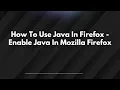 How To Use Java In Firefox - Enable Java In Mozilla Firefox
