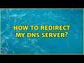 How to redirect my DNS server 2 Solutions