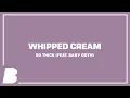 Lagu Whipped Cream - So Thick (feat. Baby Goth)