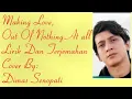 Download Lagu Lirik dan Terjemahan.Making love. Out of nothing at all, cover by Dimas Senopati
