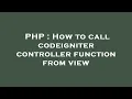 PHP How to call codeigniter controller function from view