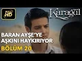 Lagu Karagül 20. Bölüm (Full HD Tek Parça) Baran Ayşe'ye Aşkını Haykırıyor