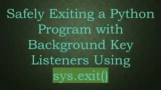 Safely Exiting a Python Program with Background Key Listeners Using sys exit