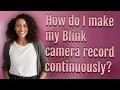 Download Lagu How do I make my Blink camera record continuously?