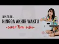 Lagu hingga akhir waktu (lirik)_nineball (cover Tami Aulia)
