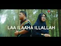 Lagu LAA ILAAHA ILLALLAH - Cover by Layla Al Ghof ft Abi Rozi