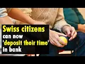 Swiss citizens can now deposit their time in bank here s how
