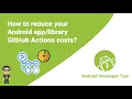 How to reduce your Android GitHub Actions costs