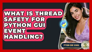 What Is Thread Safety For Python GUI Event Handling - Python Code School