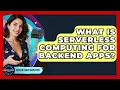 What Is Serverless Computing For Backend Apps - Server Logic Simplified