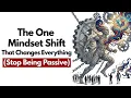 The One Mindset Shift That Changes Everything Stop Being Passive