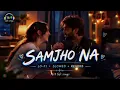 Samjho Na (The VvaaN) 💙 | Lo-Fi + Slowed & Reverb | Jubin Nautiyal & Suvarna Tiwari | 16.9 lofi
