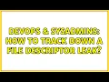 DevOps SysAdmins How to track down a file descriptor leak 3 Solutions