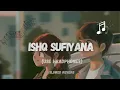 Download Lagu Ishq Sufiyana Female Version (Slowed Reverb) |Sunidhi Chauhan|