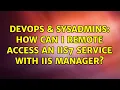 DevOps SysAdmins How can I Remote Access an IIS7 service with IIS Manager