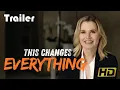 This Changes Everything 2019 Trailer