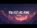 Lagu You Felt Like Home (Lyrics)