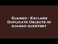 Django Exclude Duplicate Objects in django queryset