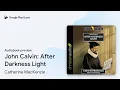 Download Lagu John Calvin: After Darkness Light by Catherine MacKenzie · Audiobook preview