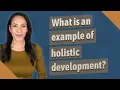 What is an example of holistic development