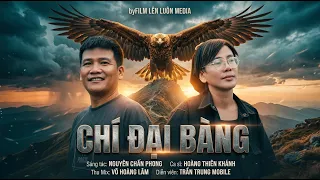 CHÍ ĐẠI BÀNG - HOÀNG THIÊN KHÁNH x NGUYÊN CHẤN PHONG | OFFICIAL MV
