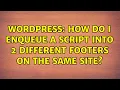 Wordpress How Do I Enqueue a Script into 2 different Footers on the Same Site